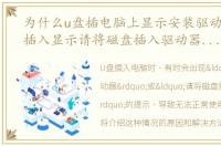 为什么u盘插电脑上显示安装驱动器，U盘插入显示请将磁盘插入驱动器要怎么解决