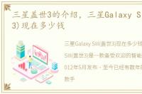 三星盖世3的介绍，三星Galaxy SIII(盖世3)现在多少钱