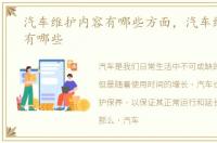 汽车维护内容有哪些方面，汽车维护内容有哪些