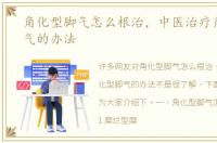 角化型脚气怎么根治，中医治疗角化型脚气的办法