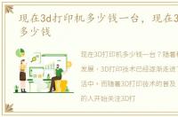 现在3d打印机多少钱一台，现在3d打印机多少钱
