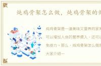 炖鸡骨架怎么做，炖鸡骨架的做法
