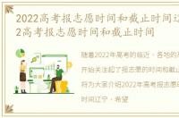 2022高考报志愿时间和截止时间辽宁，2022高考报志愿时间和截止时间