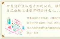 研发设计主板芯片组的公司，触想自主研发工业级主板都有哪些特点以及应用范畴