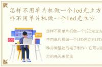 怎样不用单片机做一个led光立方电路，怎样不用单片机做一个led光立方