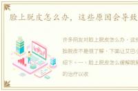 脸上脱皮怎么办，这些原因会导致脸脱皮