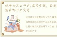纸黄金怎么开户,需多少钱，目前纸黄金还能在哪开户交易