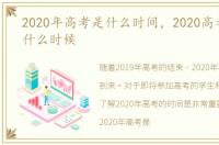 2020年高考是什么时间，2020高考时间是什么时候