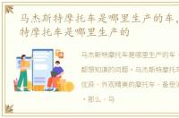 马杰斯特摩托车是哪里生产的车，马杰斯特摩托车是哪里生产的