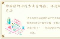 结肠癌的治疗方法有哪些，详述结肠癌3大疗法