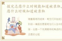 报完志愿什么时候能知道被录取，报完志愿什么时候知道被录取