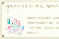 超级红人节是什么生肖，超级红人节是什么