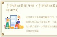 手游辅助器排行榜（手游辅助器最新排行榜2023）