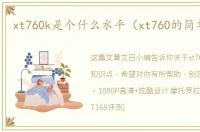 xt760k是个什么水平（xt760的简单介绍）