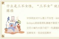 什么是三不女性，“三不女”就容易得乳腺癌
