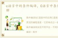 c语言中的条件编译，C语言中条件编译详解