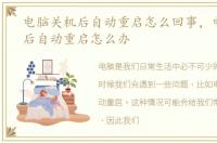 电脑关机后自动重启怎么回事，电脑关机后自动重启怎么办