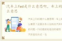 汽车上fwd是什么意思啊，车上的fwd是什么意思