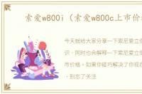 索爱w800i（索爱w800c上市价格）