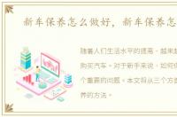 新车保养怎么做好，新车保养怎么做