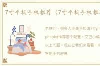 7寸平板手机推荐（7寸平板手机推荐哪款）