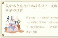 成都哪个旅行社比较靠谱？ 成都青年旅行社旅游报价