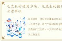 电流表的使用方法，电流表的使用方法及注意事项