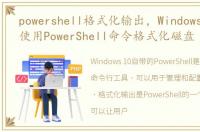 powershell格式化输出，Windows 10如何使用PowerShell命令格式化磁盘