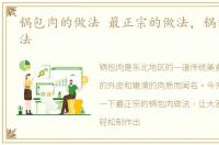 锅包肉的做法 最正宗的做法，锅包肉的做法