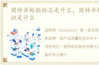 固特异轮胎标志是什么，固特异轮胎的标识是什么