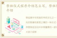 祭祖仪式程序介绍怎么写，祭祖仪式程序介绍
