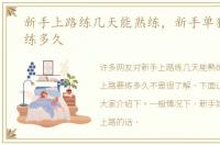 新手上路练几天能熟练，新手单独上路要练多久