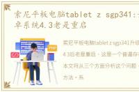 索尼平板电脑tablet z sgp341:升级到安卓系统4.3老是重启