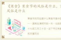 《寒食》寒食节的风俗是什么，寒食节的风俗是什么