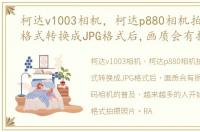 柯达v1003相机，柯达p880相机拍摄的RAW格式转换成JPG格式后,画质会有损吗
