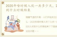 2020年啥时候入伏一共多少天，2020入伏到什么时候结束