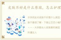 皮肤不好是什么原因，怎么护理皮肤