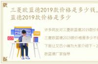 三菱欧蓝德2019款价格是多少钱，三菱欧蓝德2019款价格是多少