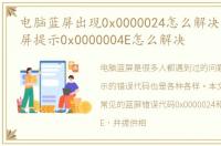 电脑蓝屏出现0x0000024怎么解决，电脑蓝屏提示0x0000004E怎么解决