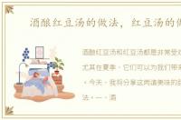 酒酿红豆汤的做法，红豆汤的做法
