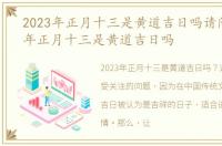 2023年正月十三是黄道吉日吗请问，2023年正月十三是黄道吉日吗