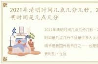 2021年清明时间几点几分几秒，2021年清明时间是几点几分