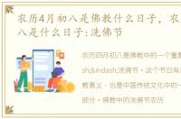 农历4月初八是佛教什么日子，农历四月初八是什么日子:洗佛节