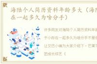 海陆个人简历资料年龄多大（海陆于小彤在一起多久为啥分手）