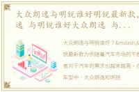 大众朗逸与明锐谁好明锐最新款，大众朗逸 与明锐谁好大众朗逸 与明锐谁好