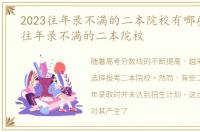 2023往年录不满的二本院校有哪些，2023往年录不满的二本院校
