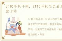 tf10耳机评测，tf10耳机怎么看真假,不带盒子的
