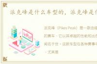派克峰是什么车型的，派克峰是什么车