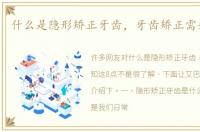 什么是隐形矫正牙齿，牙齿矫正需知这8点