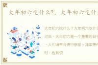 大年初六吃什么?，大年初六吃什么最好
